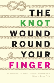 Paperback The Knot Wound Round Your Finger: Fiction and non-fiction on memory, history, and inheritance Book