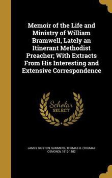 Hardcover Memoir of the Life and Ministry of William Bramwell, Lately an Itinerant Methodist Preacher; With Extracts From His Interesting and Extensive Correspo Book