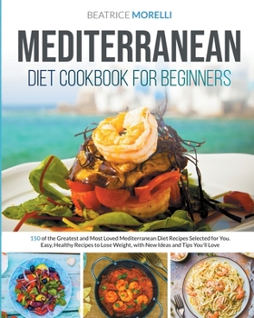 Paperback Mediterranean Diet Cookbook for Beginners: 150 of the Greatest and Most Loved Mediterranean Diet Recipes Selected for You. Easy, Healthy Recipes to Lo Book