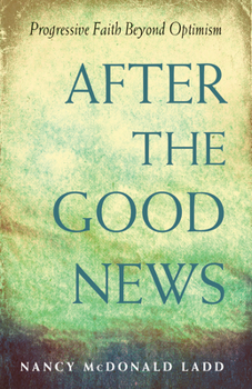 Paperback After the Good News: Progressive Faith Beyond Optimism Book