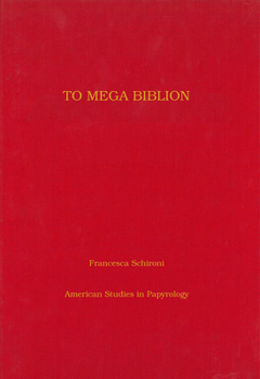 To Mega Biblion: Book-Ends, End-Titles, and Coronides in Papyri with Hexametric Poetry (Volume 48) - Book #48 of the American Studies in Papyrology