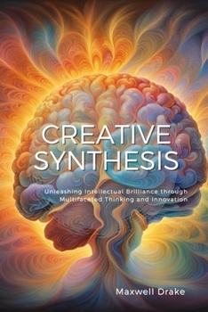 Paperback Creative Synthesis: Unleashing Intellectual Brilliance through Multifaceted Thinking and Innovation Book
