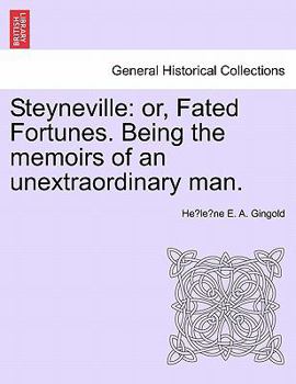 Steyneville: or, Fated Fortunes. Being the memoirs of an unextraordinary man.