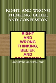 Right and Wrong Thinking, Belief, and Confession: Thinking, Believing, and Confessing the Right Things