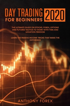 Paperback Day Trading for Beginners 2020: The Ultimate Guide on Stocks, Forex, Options and Futures Tactics to Work with Time and Location Freedom. Learn the Pas Book