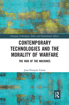 Paperback Contemporary Technologies and the Morality of Warfare: The War of the Machines Book