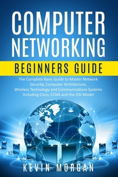 Paperback Computer Networking Beginners Guide: The Complete Basic Guide to Master Network Security, Computer Architecture, Wireless Technology and Communication Book