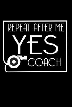 Repeat After Me Yes Coach: Food Journal Track Your Meals Eat Clean And Fit Breakfast Lunch Diner Snacks Time Items Serving Cals Sugar Protein Fiber Carbs Fat 110 Pages 6 X 9 In 15.24 X 22.86 Cm
