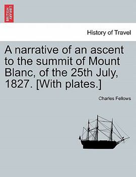 Paperback A Narrative of an Ascent to the Summit of Mount Blanc, of the 25th July, 1827. [With Plates.] Book