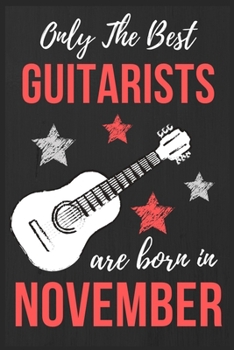 Paperback Only The Best Guitarists Are Born in November: Guitarists Birthday Gift, Guitar Player Gift Ideas, Lined Journal Diary / Notebook, Funny Guitar Lover Book