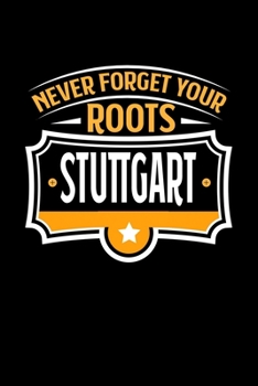 Stuttgart Never Forget your Roots: KALENDER / WOCHENPLANER Für Schulanfänger, Studenten, Schüler, Backpacker, Reisende, Traveler A5 (6x9 inch) 120 ... für Auslandsstudente (German Edition)