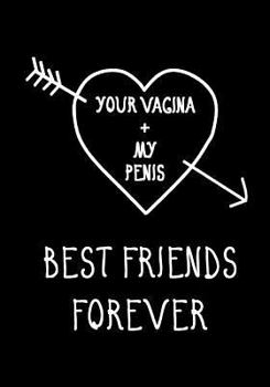 Paperback Your Vagina + My Penis, Best Friends Forever: Journal, Funny Valentine's Day Gift for Her - Lined Notebook Book