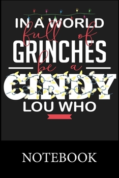 In A World Full Of Grinches Be a Cindy Lou Who Notebook: Blank Lined Notebook Funny Birthday Gifts, 60th Birthday, 60 Years Old, Notes, To Do Lists, Notepad, Christmas Halloween Gift