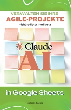 Paperback Claude AI-Meisterschaft: Verwalten Sie Ihre Agile-Projekte in Google Sheets [German] Book