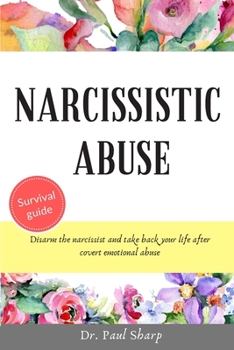 Paperback Narcissistic Abuse: Disarm the Narcissist and Take Back Your Life After Covert Emotional Abuse - Survive Toxic Relationships, a Narcissist Book