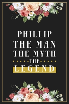 Paperback Phillip The Man The Myth The Legend: Lined Notebook / Journal Gift, 120 Pages, 6x9, Matte Finish, Soft Cover Book