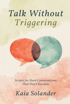 Talk Without Triggering: Scripts for Hard Conversations That Don't Escalate