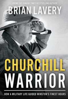 Hardcover Churchill Warrior: How a Military Life Guided Winston's Finest Hours Book