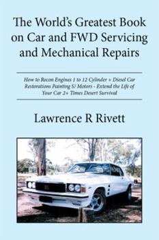 The World's Greatest Book on Car and FWD Servicing and Mechanical Repairs: How to Recon Engines 1 to 12 Cylinder + Diesel Car Restorations Painting S/ Motors - Extend the Life of Your Car 2+ Times Des