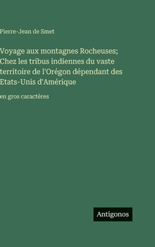 Voyage aux montagnes Rocheuses; Chez les tribus indiennes du vaste territoire de l'Orégon dépendant des Etats-Unis d'Amérique: en gros caractères (French Edition)