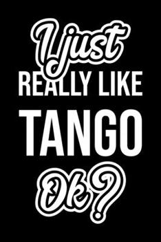 I Just Really Like Tango Ok?: Christmas Gift for Tango lover  | Funny Tango Journal | Nice 2019 Christmas Present for Tango | 6x9inch 120 pages