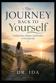 The Journey Back to Yourself Finding Peace Purpose and Freedom in Everyday Life