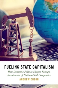 Hardcover Fueling State Capitalism: How Domestic Politics Shapes Foreign Investments of National Oil Companies Book