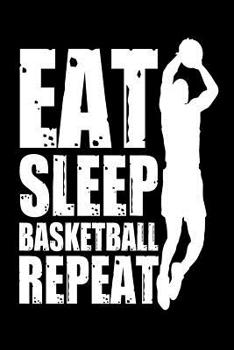 Eat Sleep Basketball Repeat: Notebook for Basketball Fans.