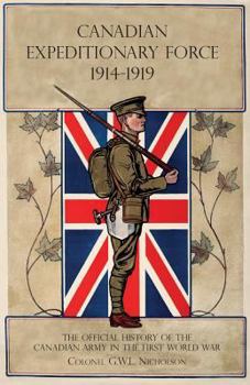 CANADIAN EXPEDITIONARY FORCE 1914-1919: The Official History Of The Canadian Army In The First World War