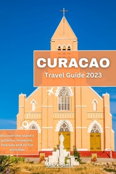 Paperback Curacao Travel Guide 2023: Discover the island's galleries, museums, festivals and all fun activities Book
