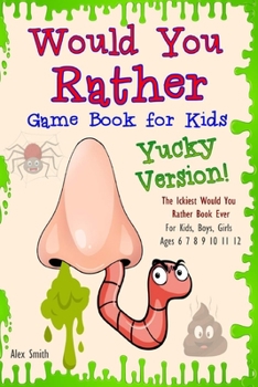 Paperback Would You Rather Game Book for Kids... Yucky Version: The Ickiest Would You Rather Book Ever: (For Kids, Boys, Girls Ages 6 7 8 9 10 11 12) Book