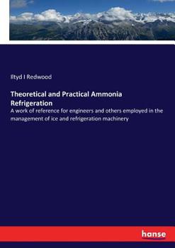 Paperback Theoretical and Practical Ammonia Refrigeration: A work of reference for engineers and others employed in the management of ice and refrigeration mach Book