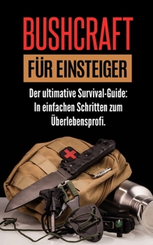 Paperback Bushcraft Für Einsteiger: Der ultimative Survival-Guide: In einfachen Schritten zum Überlebensprofi. [German] Book