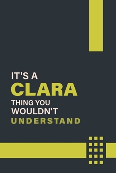 IT'S A CLARA THING YOU WOULDN'T UNDERSTAND: Lined Notebook / Journal Gift, 6x9, Soft Cover, 120 Pages, Glossy Finish
