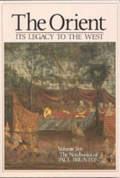 The Orient: Its Legacy to the West: Notebooks Volume 10 (The Notebooks of Paul Brunton Vol 10) - Book #10 of the Notebooks of Paul Brunton