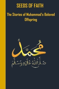 Seeds of Faith: The Stories of Muhammad’s Beloved Offspring