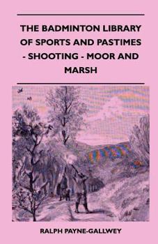 Paperback The Badminton Library of Sports and Pastimes - Shooting - Moor and Marsh Book