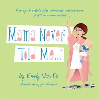 Perfect Paperback Mama Never Told Me...A Diary of Unbelievable Comments and Questions Posed to a New Mother Book