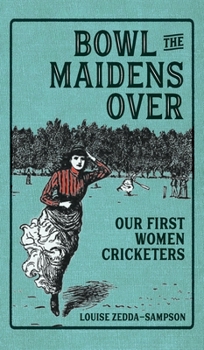 Hardcover Bowl the Maidens Over: Our First Women Cricketers Book
