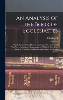 Hardcover An Analysis of the Book of Ecclesiastes: With Reference to the Hebrew Grammar of Gesenius, and With Notes Critical and Explanatory: to Which is Added Book