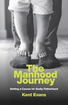 Paperback The Manhood Journey: Setting a Course for Godly Fatherhood Book