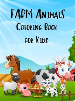 Farm Animals Coloring Book for Kids: A Cute Farm Animal Coloring Book for Kids Ages 3-8 Super Coloring Pages of Animals on the Farm Cow, Horse, Pig, and Many Many More