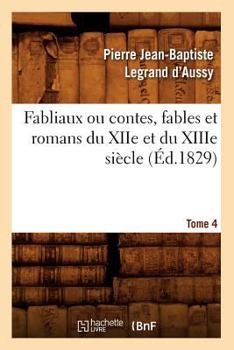 Paperback Fabliaux Ou Contes, Fables Et Romans Du Xiie Et Du Xiiie Siècle. Tome 4 (Éd.1829) [French] Book