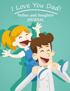 Paperback I Love You Dad: Father And Daughter Journal: Guided Writing Prompts to Strengthen Your Relationship Book