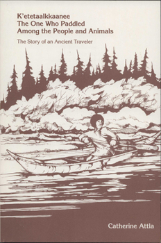 K'etetaalkkaanee: The One Who Paddled Among the People and Animals : The Story of an Ancient Traveler