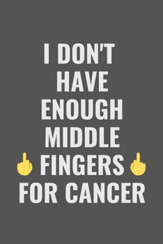 Paperback I Don't Have Enough Middle Fingers For Cancer: Funny Inspirational Motivational Cancer Warrior Surivor Journal Composition Notebook For Him Her(6" x 9 Book