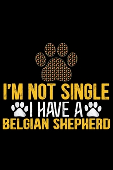 I'm Not Single I Have a Belgian Shepherd: Cool Belgian Shepherd Dog Journal Notebook – Funny Belgian Shepherd - Belgian Shepherd Owner Gifts. 6 x 9 in 120 pages