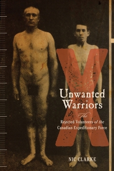 Hardcover Unwanted Warriors: Rejected Volunteers of the Canadian Expeditionary Force Book
