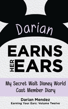 Darian Earns Her Ears: My Secret Walt Disney World Cast Member Diary (Earning Your Ears)