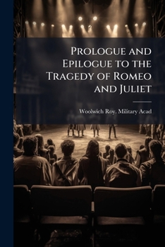 Paperback Prologue and Epilogue to the Tragedy of Romeo and Juliet: Spoken at the Performance by the Gentlemen of the Royal Academy at Woolwich On October 10 Book